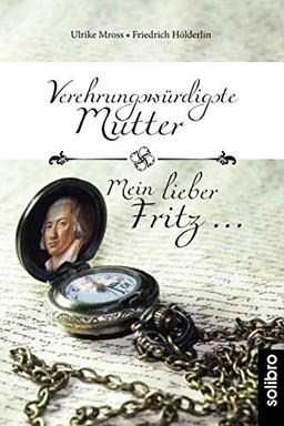 Verehrungswürdigste Mutter - Mein lieber Fritz …: Briefwechsel zwischen Johanna Gock und ihrem Sohn Friedrich Hölderlin (MonoLit)