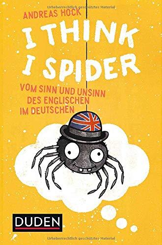 I Think I Spider: Vom Sinn und Unsinn des Englischen im Deutschen