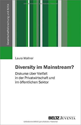 Diversity im Mainstream?: Diskurse über Vielfalt in der Privatwirtschaft und im öffentlichen Sektor (Gesellschaftsforschung und Kritik)