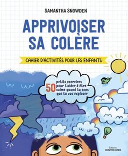 Apprivoiser sa colère : cahier d'activités pour les enfants : 50 petits exercices pour t'aider à être calme quand tu sens que tu vas exploser