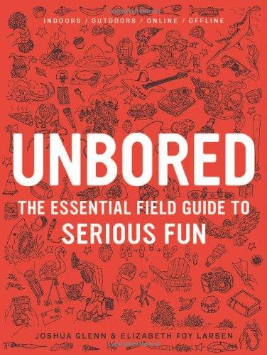 Unbored: The Essential Field Guide to Serious Fun