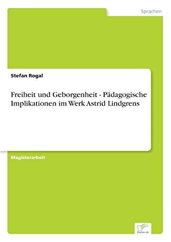 Freiheit und Geborgenheit - Pädagogische Implikationen im Werk Astrid Lindgrens