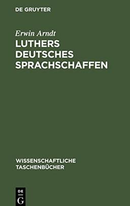 Luthers deutsches Sprachschaffen: Ein Kapitel aus der Vorgeschichte der deutschen Nationalsprache und ihrer Ausdrucksformen