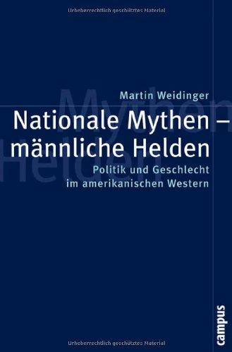 Nationale Mythen - männliche Helden: Politik und Geschlecht im amerikanischen Western (Politik der Geschlechterverhältnisse)