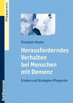 Herausforderndes Verhalten bei Menschen mit Demenz: Erleben und Strategien Pflegender