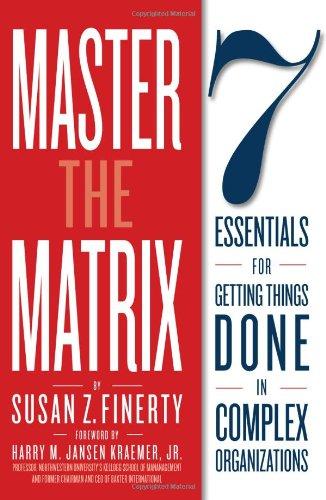 Master the Matrix: 7 Essentials for Getting Things Done in Complex Organizations