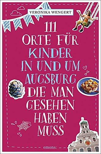 111 Orte für Kinder in und um Augsburg, die man gesehen haben muss: Reiseführer