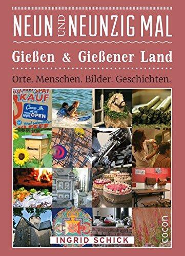 Neunundneunzig Mal Gießen & Gießener Land: Orte. Menschen. Bilder. Geschichten.