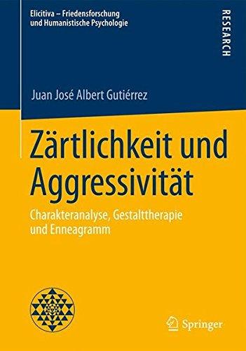 Zärtlichkeit und Aggressivität: Charakteranalyse, Gestalttherapie und Enneagramm (Elicitiva - Friedensforschung und Humanistische Psychologie)