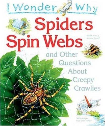 I Wonder Why Spiders Spin Webs: And Other Questions About Creepy Crawlies