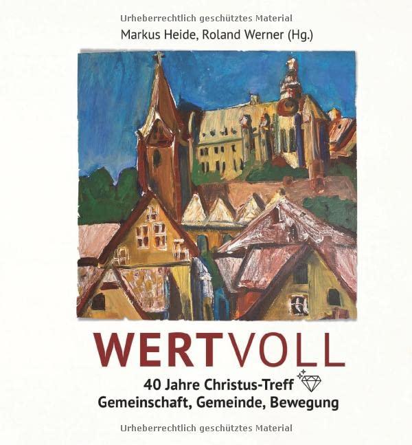 WERTVOLL – 40 Jahre Christus-Treff: Gemeinschaft, Gemeinde, Bewegung