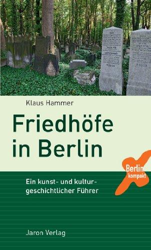 Friedhöfe in Berlin: Ein kunst- und kulturgeschichtlicher Führer