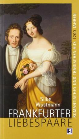 Frankfurter Liebespaare: Romantisches und Tragisches aus 1200 Jahren Stadtgeschichte