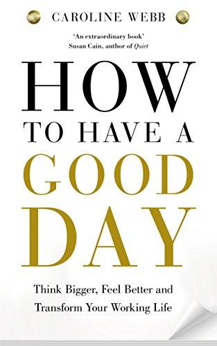 How To Have A Good Day: Harness the Power of Behavioural Science to Transform Your Working Life