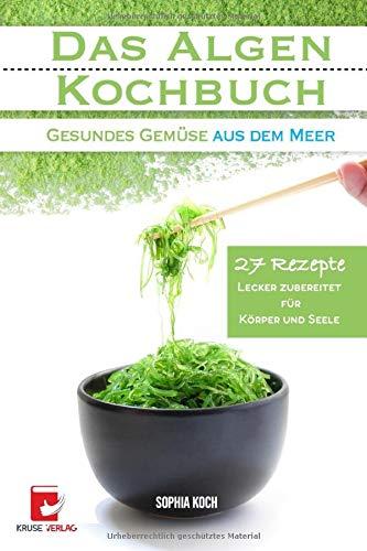 Das Algen Kochbuch: Gesundes Gemüse aus dem Meer