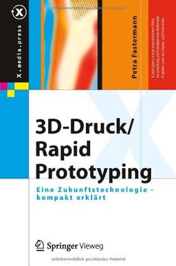 3D-Druck/Rapid Prototyping: Eine Zukunftstechnologie - kompakt erklärt (X.media.press)