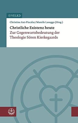 Christliche Existenz heute: Zur Bedeutung der Theologie Sören Kierkegaards für die Praxis des Glaubens