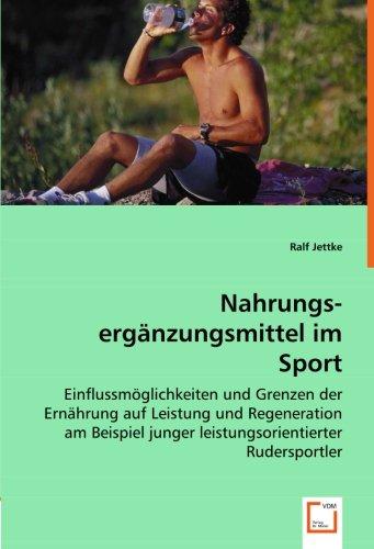 Nahrungs-ergänzungsmittel im Sport: Einflussmöglichkeiten und Grenzen der Ernährung auf Leistung und Regeneration am Beispiel junger leistungsorientierter Rudersportler