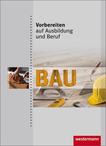 Vorbereiten auf Ausbildung und Beruf: Bau: Schülerbuch, 1. Auflage, 2011