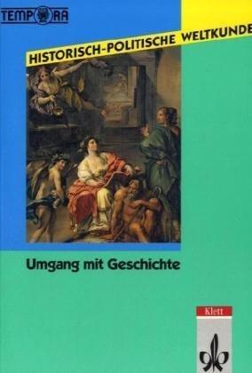 Historisch-Politische Weltkunde. TEMPORA Kursmaterialien Geschichte. Sekundarstufe II /Kollegstufe: Historisch-politische Weltkunde, Umgang mit Geschichte