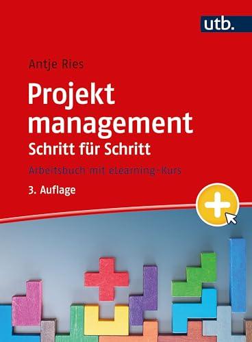 Projektmanagement Schritt für Schritt: Arbeitsbuch: Arbeitsbuch mit eLearning Kurs