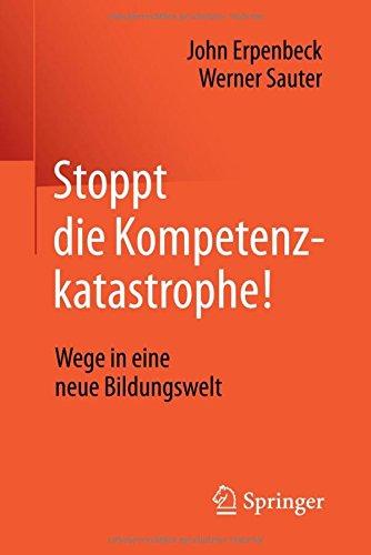 Stoppt die Kompetenzkatastrophe!: Wege in eine neue Bildungswelt