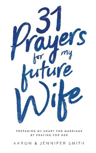 31 Prayers for My Future Wife: Preparing My Heart for Marriage by Praying for Her