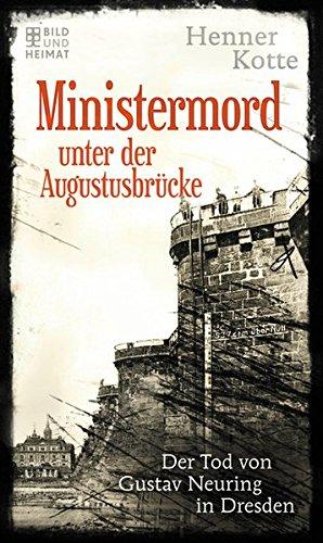 Ministermord unter der Augustbrücke: Der Tod von Gustav Neuring in Dresden