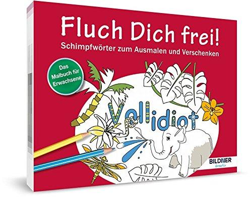 Das Malbuch für Erwachsene: Fluch Dich frei - Vollidiot!: Schimpfwörter zum Ausmalen und Verschenken (Kreativ)