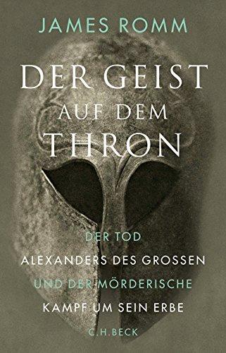 Der Geist auf dem Thron: Der Tod Alexanders des Großen und der mörderische Kampf um sein Erbe