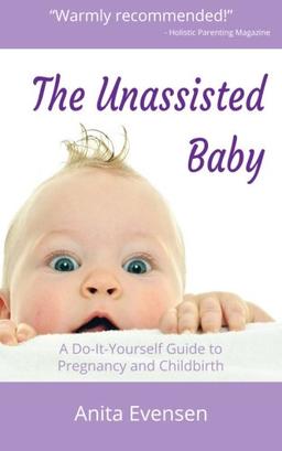 The Unassisted Baby: A Do-It-Yourself Guide to Pregnancy and Childbirth