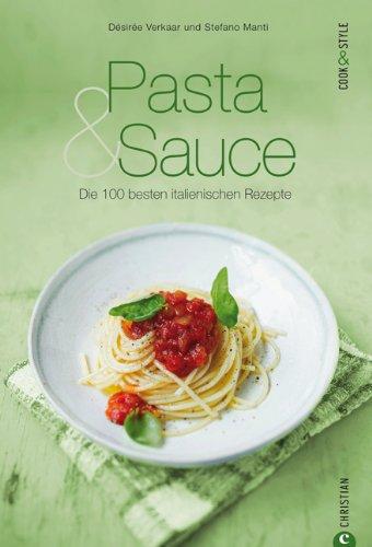 Pasta & Sauce - die 100 besten italienischen Rezepte: Das Kochbuch voller Nationalgerichte aus Italien, von Spaghetti und Gnocchi über Pesto und Parmesan bis zu Meeresfrüchten