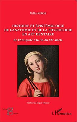 Histoire et épistémologie de l'anatomie et de la physiologie en art dentaire : de l'Antiquité à la fin du XXe siècle