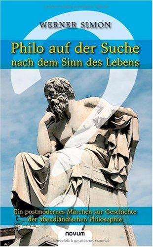 Philo auf der Suche nach dem Sinn des Lebens: Ein postmodernes Märchen zur Geschichte der abendländischen Philosophie