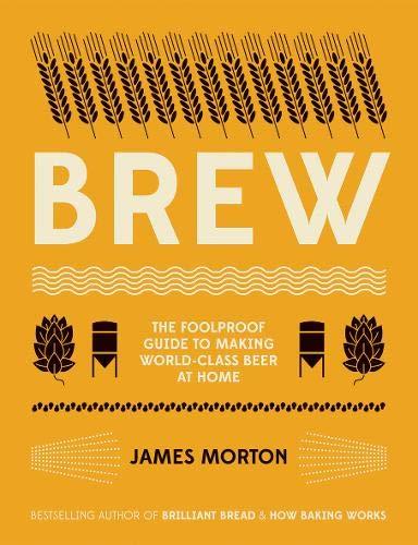 Brew: The Foolproof Guide to Making World-Class Beer at Home