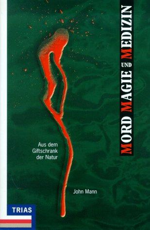 Mord, Magie und Medizin. Aus dem Giftschrank der Natur