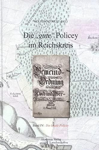 Die "gute" Policey im Reichskreis: Die lokale Policey: Normensetzung und Ordnungspolitik auf dem Lande. Ein Quellenwerk