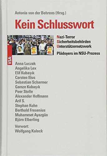 Kein Schlusswort: Nazi-Terror, Sicherheitsbehörden, Unterstützernetzwerk. Plädoyers im NSU-Prozess