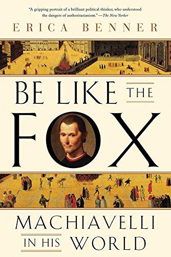 Be Like the Fox: Machiavelli in His World