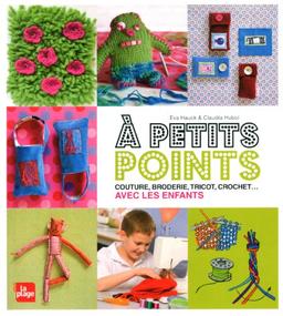 A petits points : couture, broderie, tricot, crochet... avec les enfants