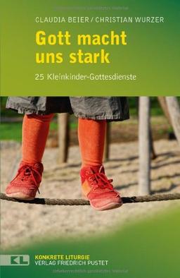 Gott macht uns stark: 24 Kleinkinder-Gottesdienste