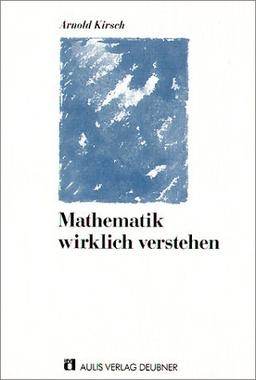 Mathematik wirklich verstehen: Eine Einführung in ihre Grundbegriffe und Denkweisen