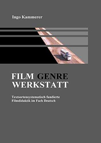 Film - Genre - Werkstatt: Textsortensystematisch fundierte Filmdidaktik im Fach Deutsch