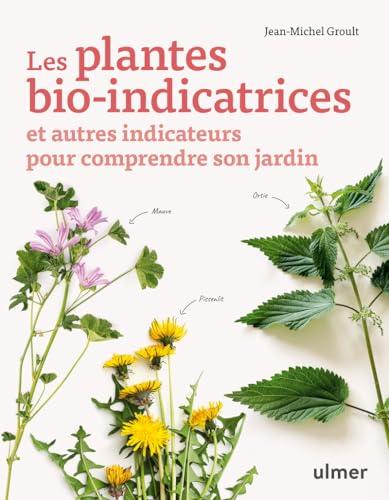 Les plantes bio-indicatrices : et autres indicateurs pour comprendre son jardin