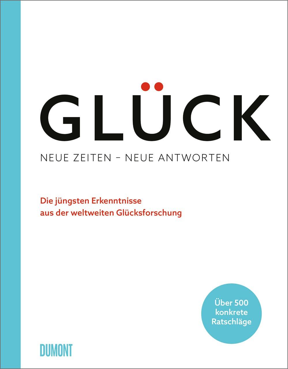 Glück. Neue Zeiten – neue Antworten: Die jüngsten Erkenntnisse aus der weltweiten Glücksforschung