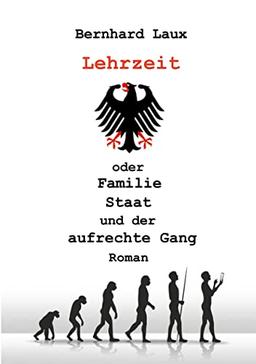 Lehrzeit: oder Familie Staat und der aufrechte Gang