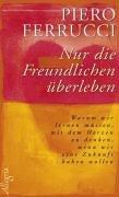 Nur die Freundlichen überleben: Warum wir lernen müssen, mit dem Herzen zu denken, wenn wir eine Zukunft haben wollen