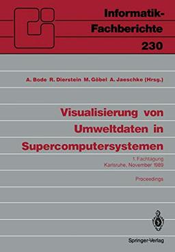 Visualisierung von Umweltdaten in Supercomputersystemen: 1. Fachtagung, Karlsruhe, 8. November 1989. Proceedings (Informatik-Fachberichte) (German Edition) (Informatik-Fachberichte, 230, Band 230)