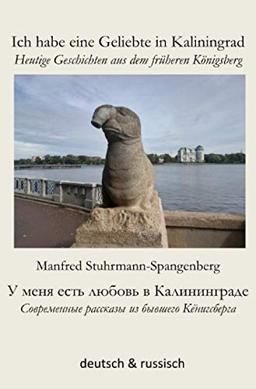 Ich habe eine Geliebte in Kaliningrad - У меня есть любовь в Калининграде: Heutige Geschichten aus dem früheren Königsberg - Современные рассказы из бывшего Кёнигсберга