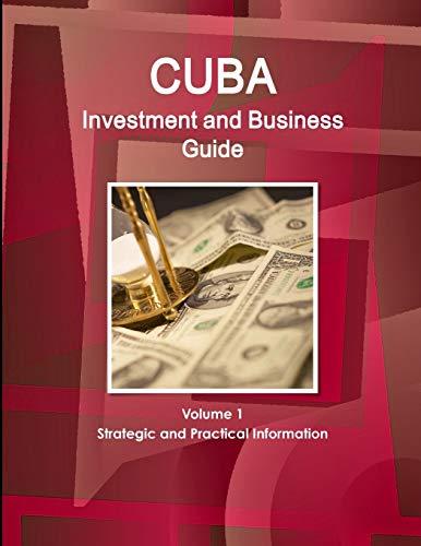 Cuba Investment and Business Guide Volume 1 Strategic and Practical Information (World Business and Investment Library)